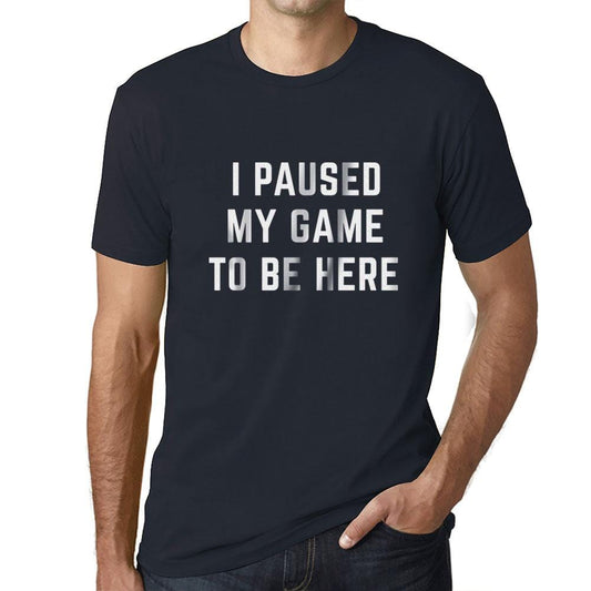 Graphic Unisex I Paused My Game to Be Here T-Shirt Funny Video Gamer Tee Navy - Ultrabasic