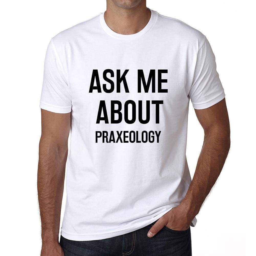 Ask Me About Praxeology White Mens Short Sleeve Round Neck T-Shirt 00277 - White / S - Casual