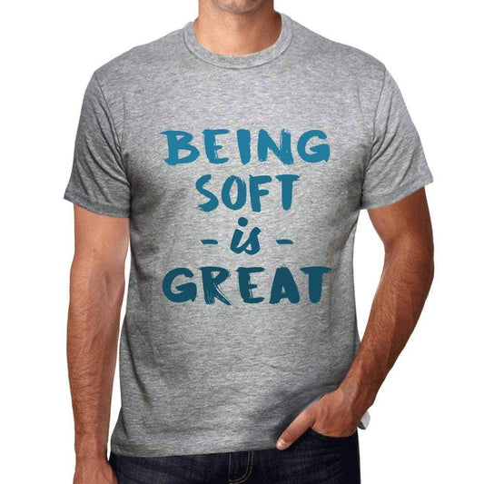 Being Soft Is Great Mens T-Shirt Grey Birthday Gift 00376 - Grey / S - Casual