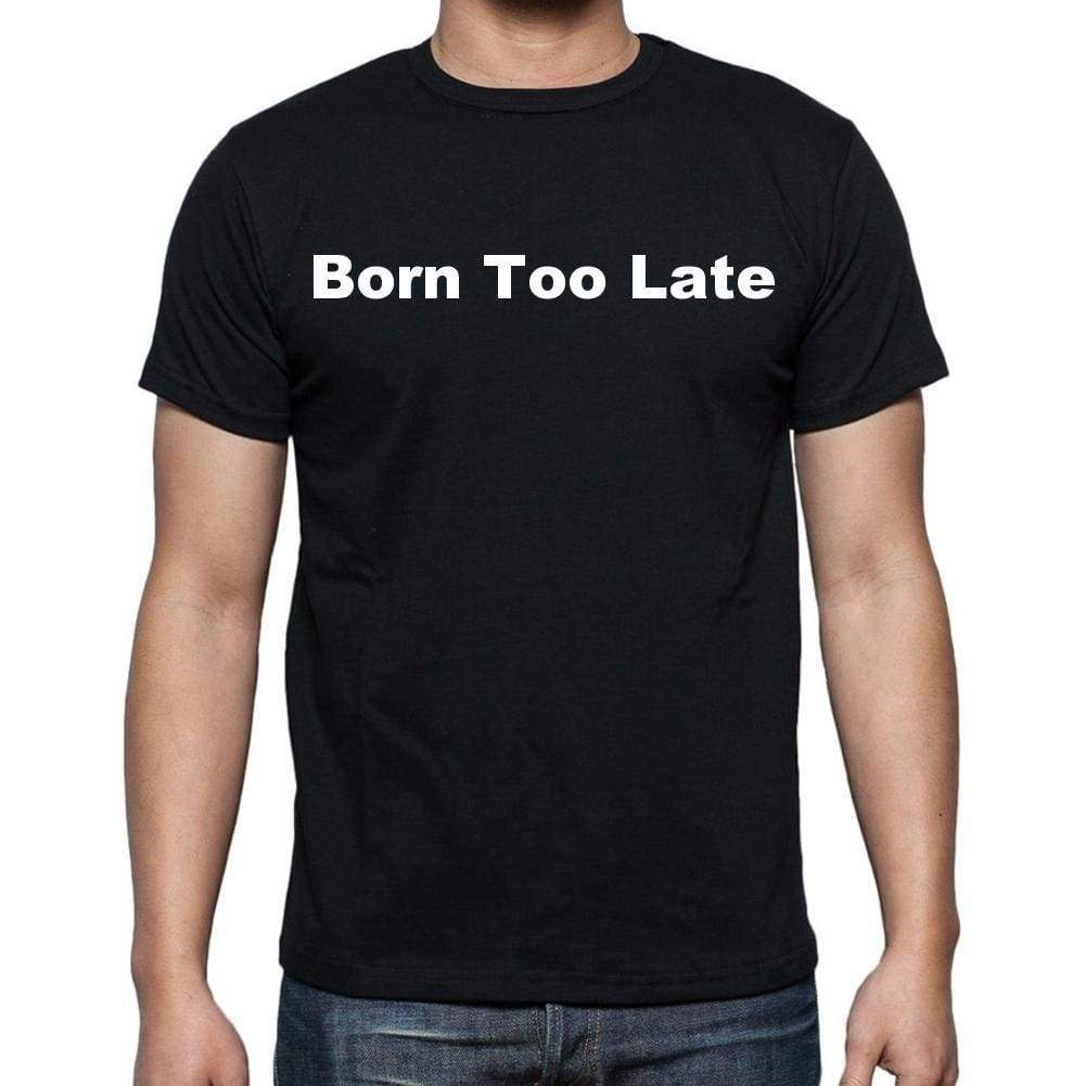 Born Too Late Mens Short Sleeve Round Neck T-Shirt - Casual