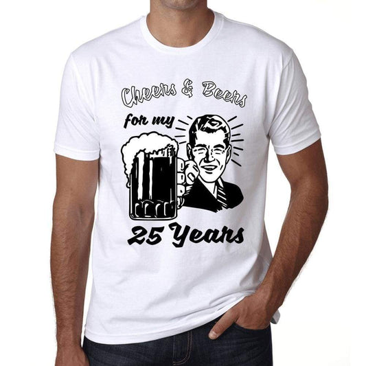 Cheers And Beers For My 25 Years Mens T-Shirt White 25Th Birthday Gift 00414 - White / Xs - Casual