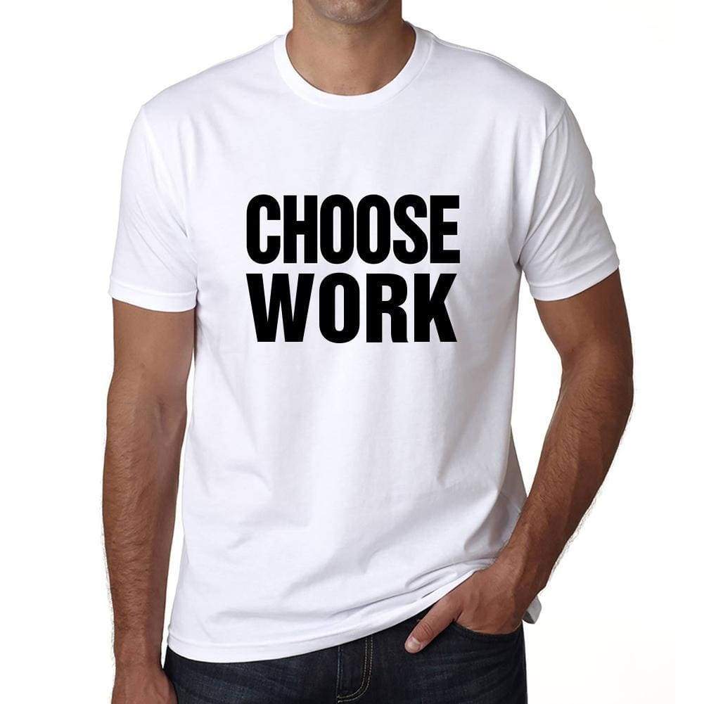 Choose Work T-Shirt Mens White Tshirt Gift T-Shirt 00061 - White / S - Casual