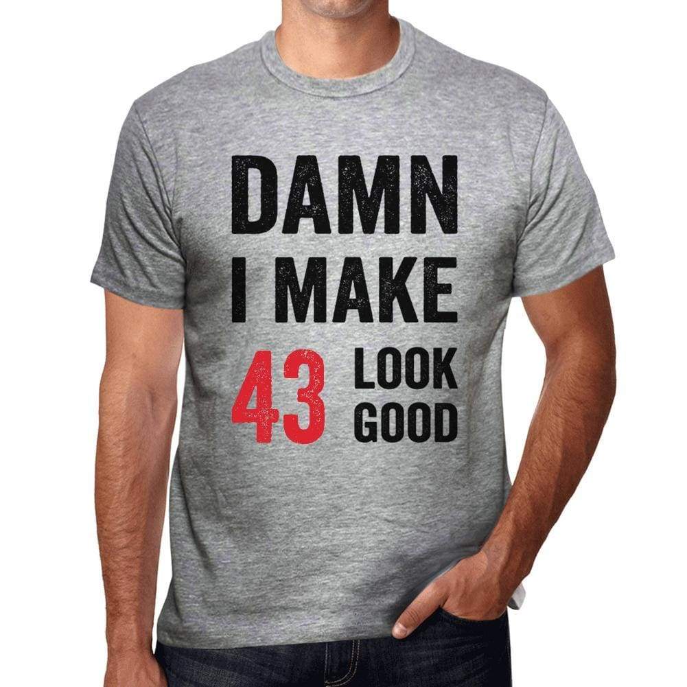 Damn I Make 43 Look Good Mens T-Shirt Grey 43 Birthday Gift 00411 - Grey / S - Casual