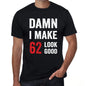 Damn I Make 62 Look Good Mens T-Shirt Black 62 Birthday Gift 00410 - Black / Xs - Casual