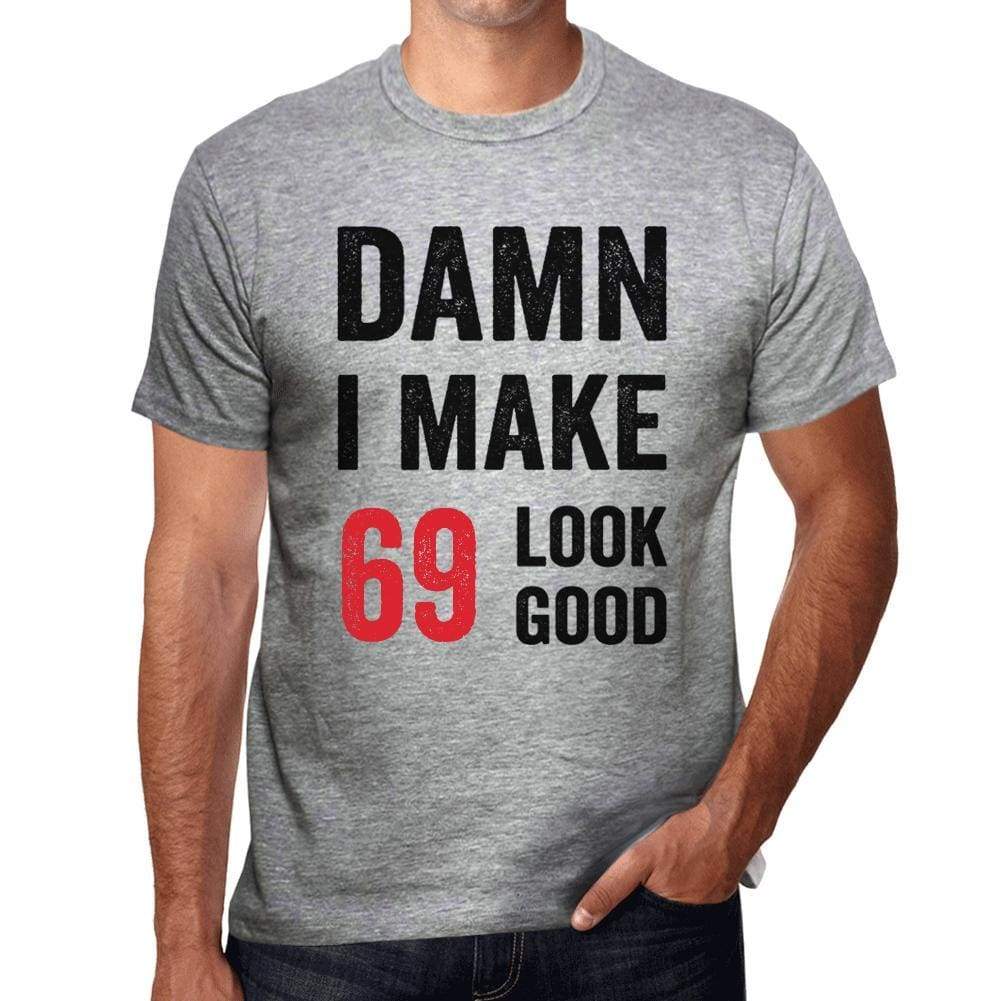 Damn I Make 69 Look Good Mens T-Shirt Grey 69 Birthday Gift 00411 - Grey / S - Casual