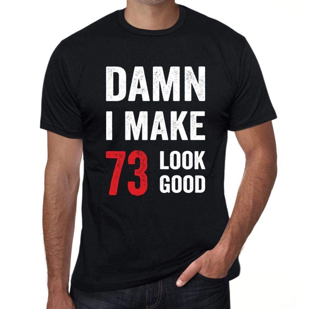 Damn I Make 73 Look Good Mens T-Shirt Black 73 Birthday Gift 00410 - Black / Xs - Casual