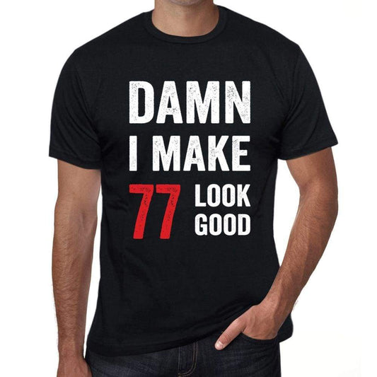 Damn I Make 77 Look Good Mens T-Shirt Black 77 Birthday Gift 00410 - Black / Xs - Casual