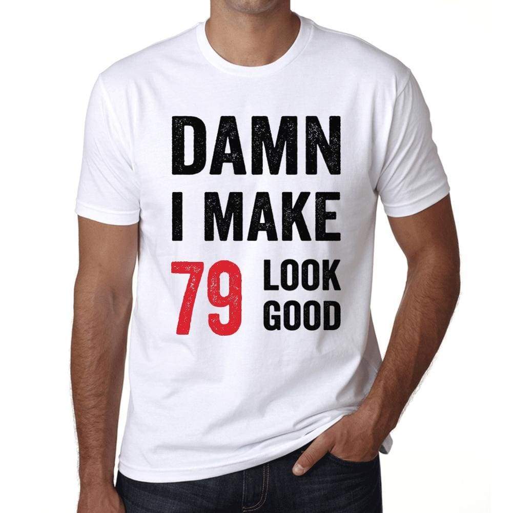 Damn I Make 79 Look Good Mens T-Shirt White 79Th Birthday Gift 00409 - White / Xs - Casual