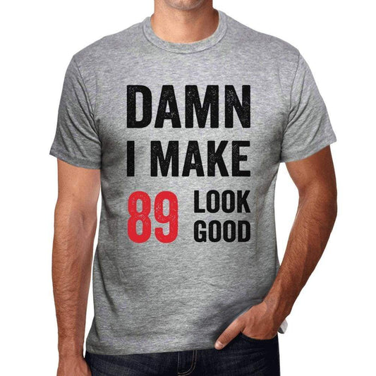 Damn I Make 89 Look Good Mens T-Shirt Grey 89 Birthday Gift 00411 - Grey / S - Casual