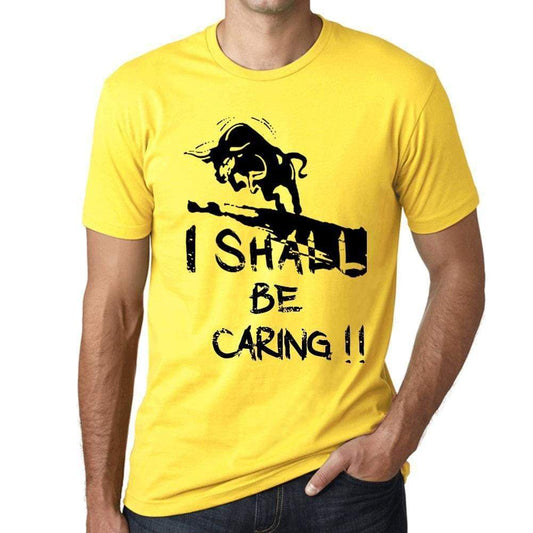 I Shall Be Caring Mens T-Shirt Yellow Birthday Gift 00379 - Yellow / Xs - Casual