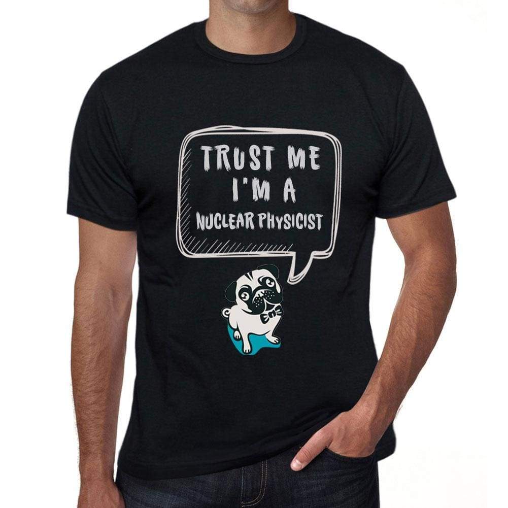 Nuclear Physicist Trust Me Im A Nuclear Physicist Mens T Shirt Black Birthday Gift 00528 - Black / Xs - Casual
