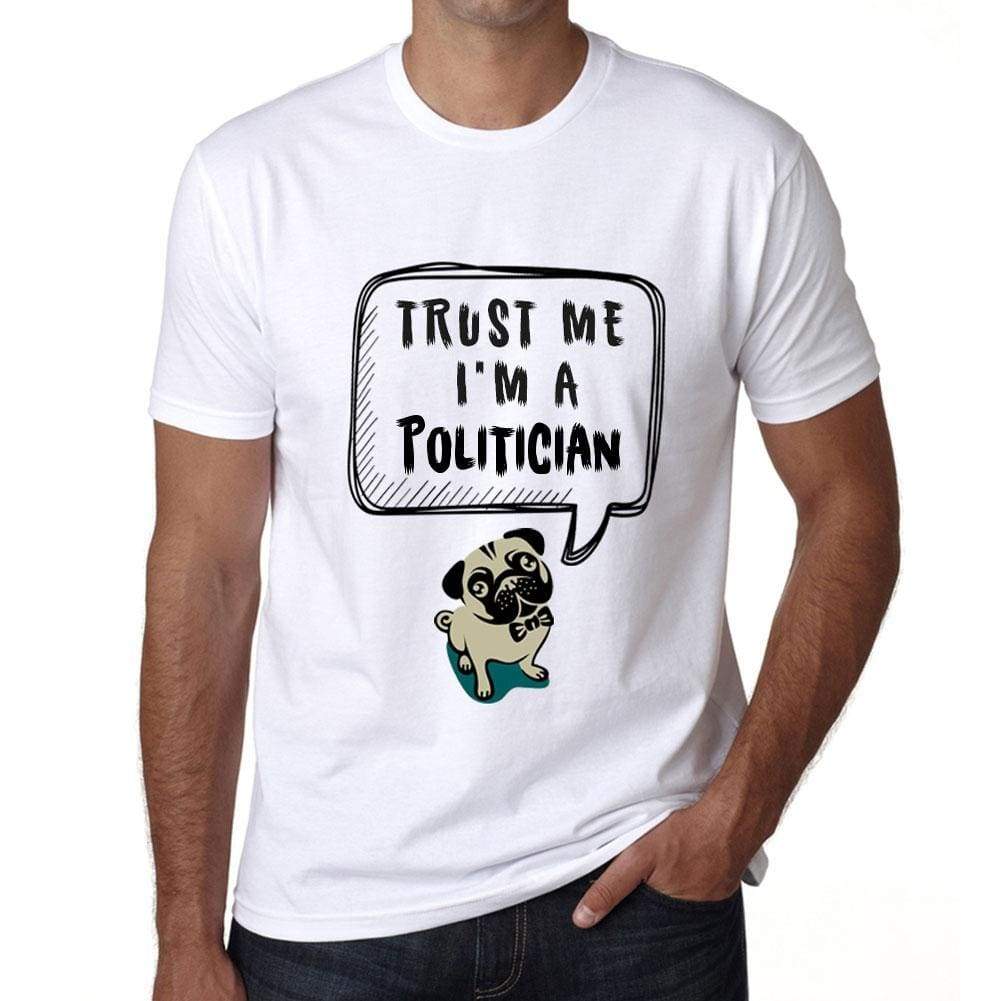 Politician Trust Me Im A Politician Mens T Shirt White Birthday Gift 00527 - White / Xs - Casual